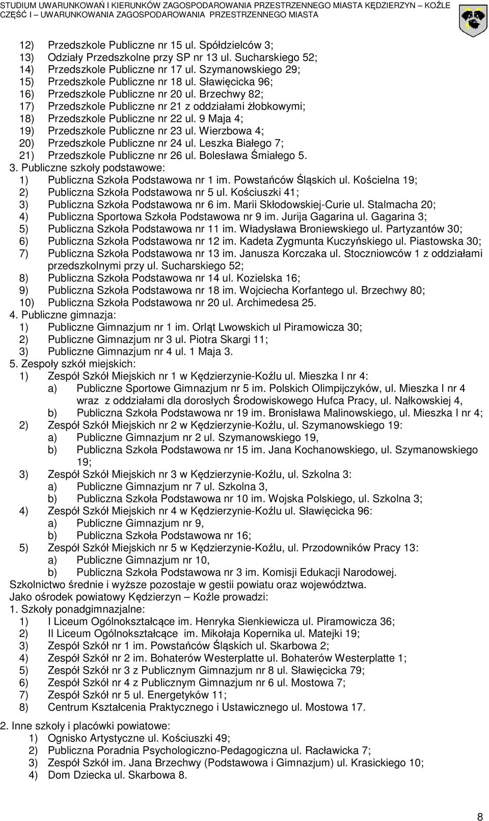 Brzechwy 82; 17) Przedszkole Publiczne nr 21 z oddziałami żłobkowymi; 18) Przedszkole Publiczne nr 22 ul. 9 Maja 4; 19) Przedszkole Publiczne nr 23 ul. Wierzbowa 4; 20) Przedszkole Publiczne nr 24 ul.