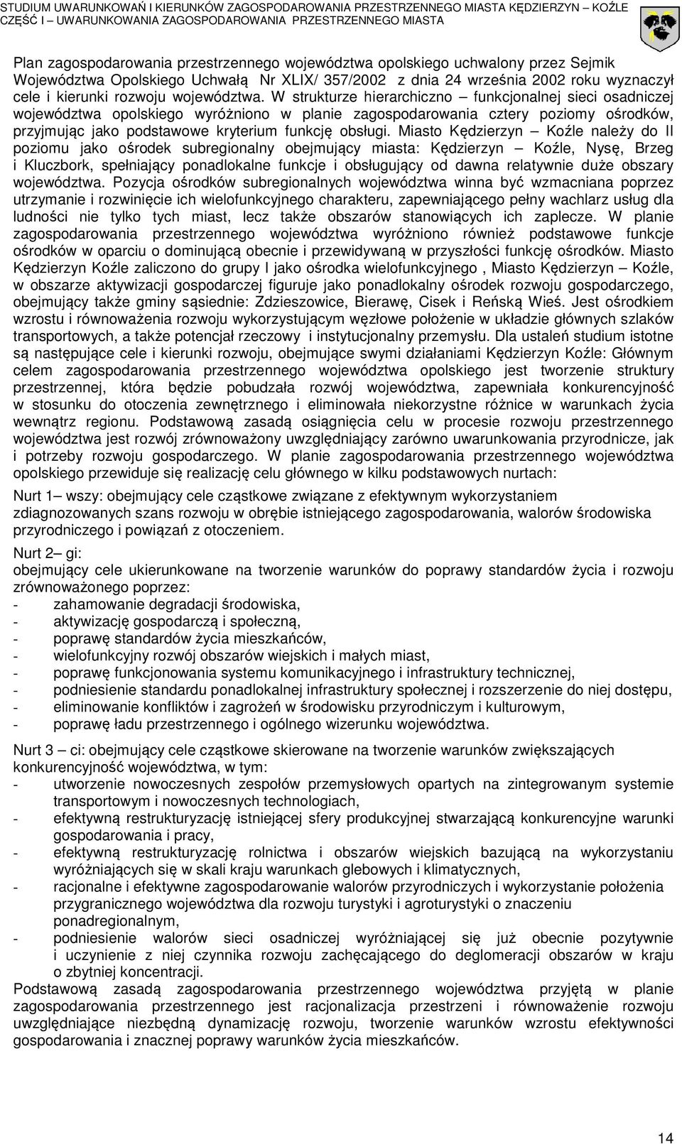 W strukturze hierarchiczno funkcjonalnej sieci osadniczej województwa opolskiego wyróżniono w planie zagospodarowania cztery poziomy ośrodków, przyjmując jako podstawowe kryterium funkcję obsługi.