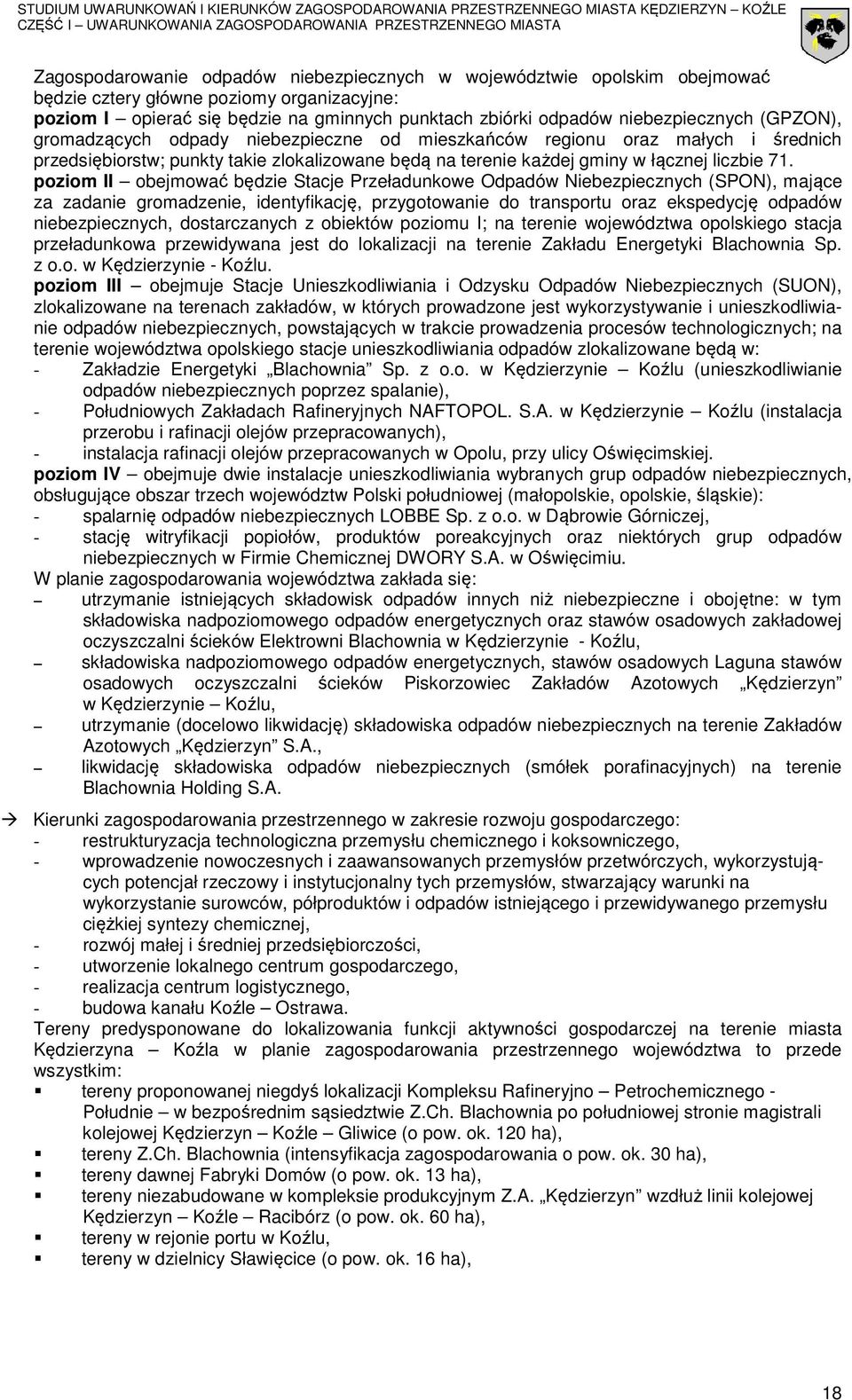 poziom II obejmować będzie Stacje Przeładunkowe Odpadów Niebezpiecznych (SPON), mające za zadanie gromadzenie, identyfikację, przygotowanie do transportu oraz ekspedycję odpadów niebezpiecznych,