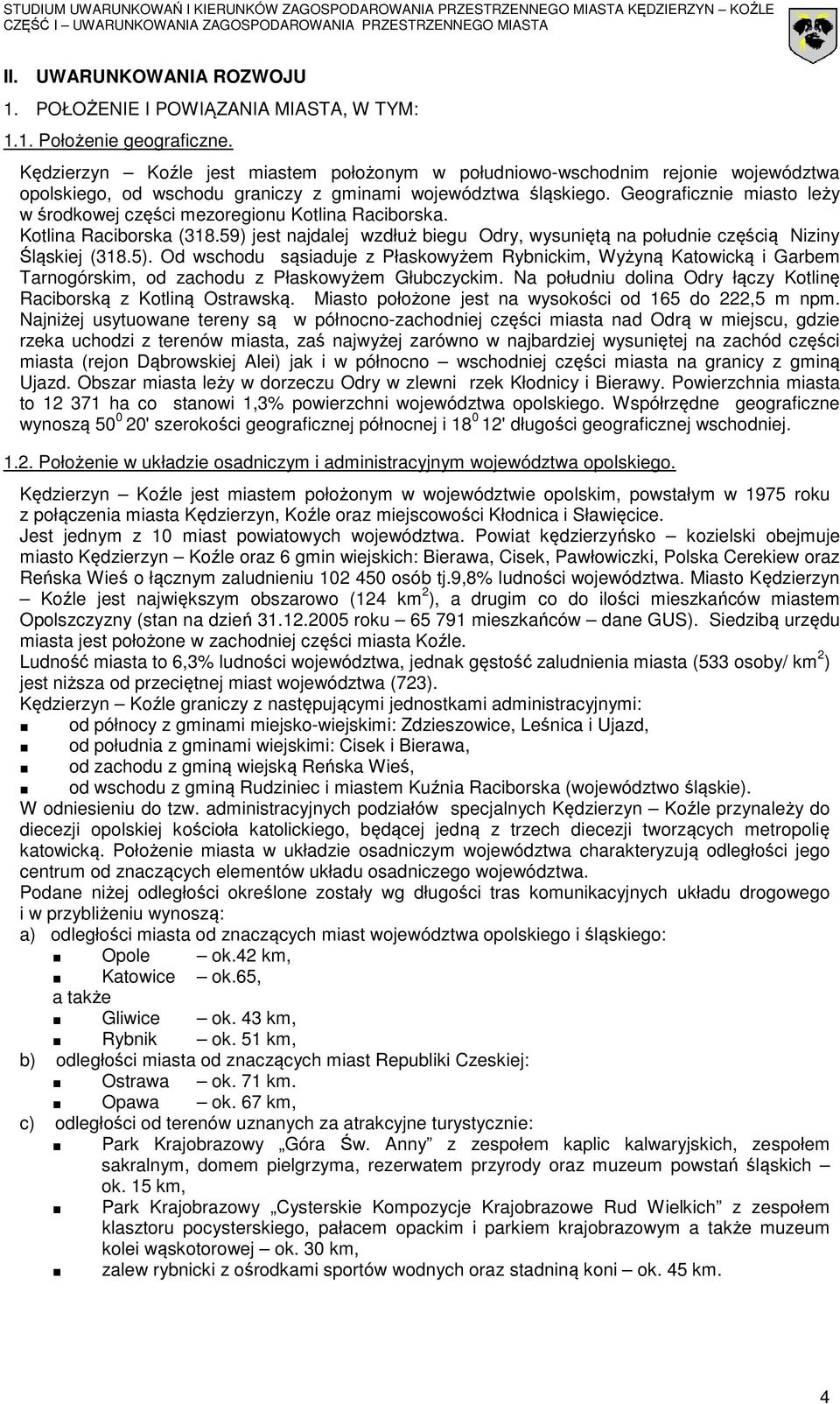 Geograficznie miasto leży w środkowej części mezoregionu Kotlina Raciborska. Kotlina Raciborska (318.59) jest najdalej wzdłuż biegu Odry, wysuniętą na południe częścią Niziny Śląskiej (318.5).