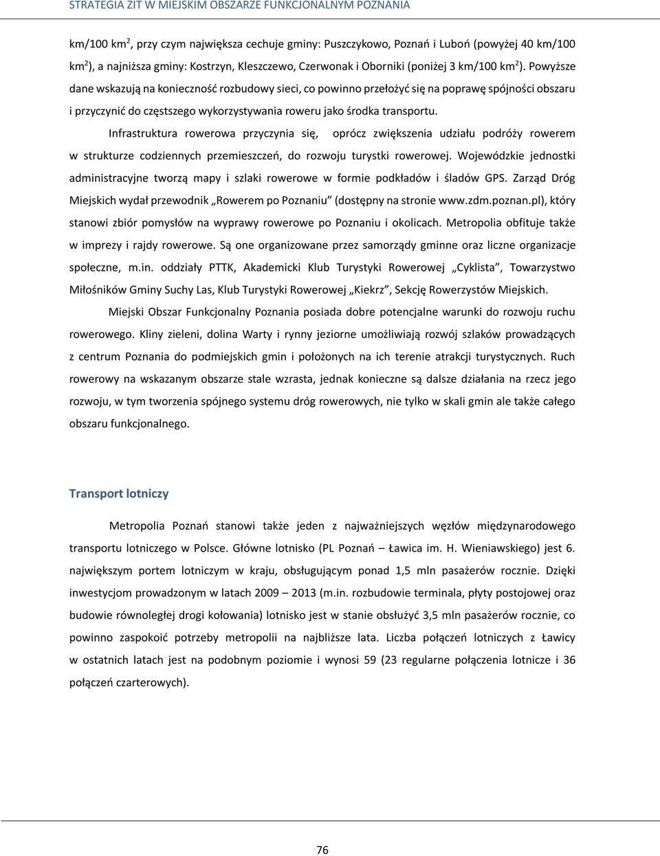 Infrastruktura rowerowa przyczynia się, oprócz zwiększenia udziału podróży rowerem w strukturze codziennych przemieszczeń, do rozwoju turystki rowerowej.