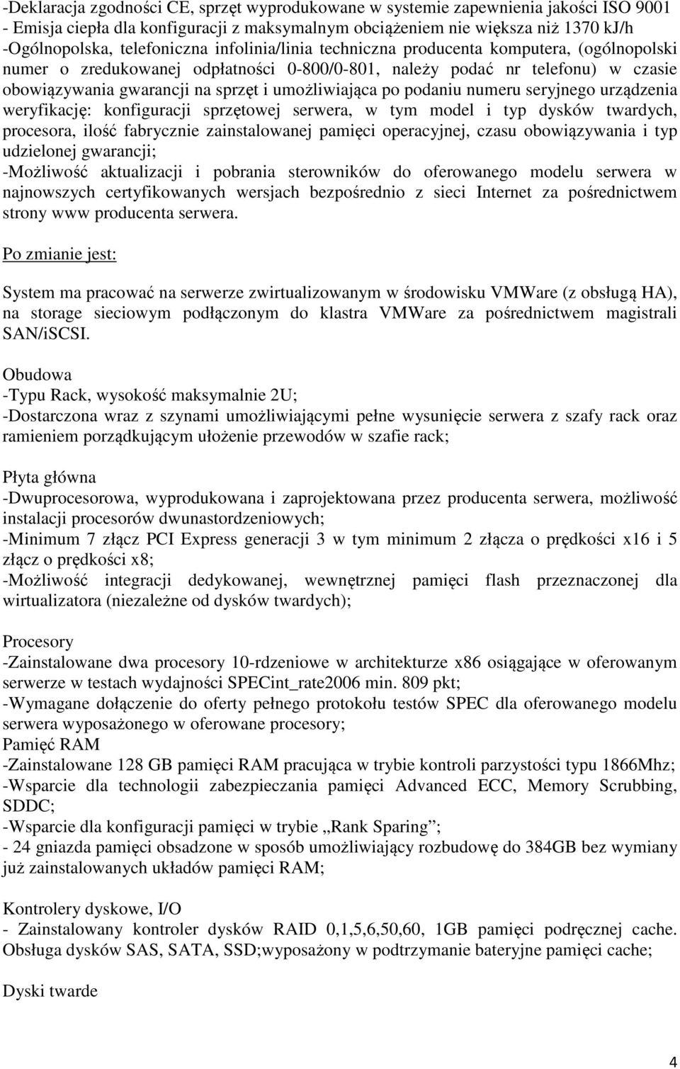 podaniu numeru seryjnego urządzenia weryfikację: konfiguracji sprzętowej serwera, w tym model i typ dysków twardych, procesora, ilość fabrycznie zainstalowanej pamięci operacyjnej, czasu