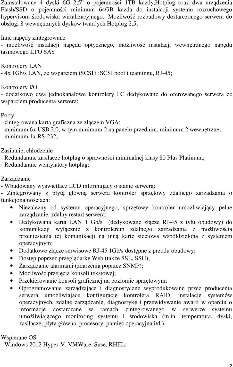 napędu taśmowego LTO SAS Kontrolery LAN - 4x 1Gb/s LAN, ze wsparciem iscsi i iscsi boot i teamingu, RJ-45; Kontrolery I/O - dodatkowo dwa jednokanałowe kontrolery FC dedykowane do oferowanego serwera