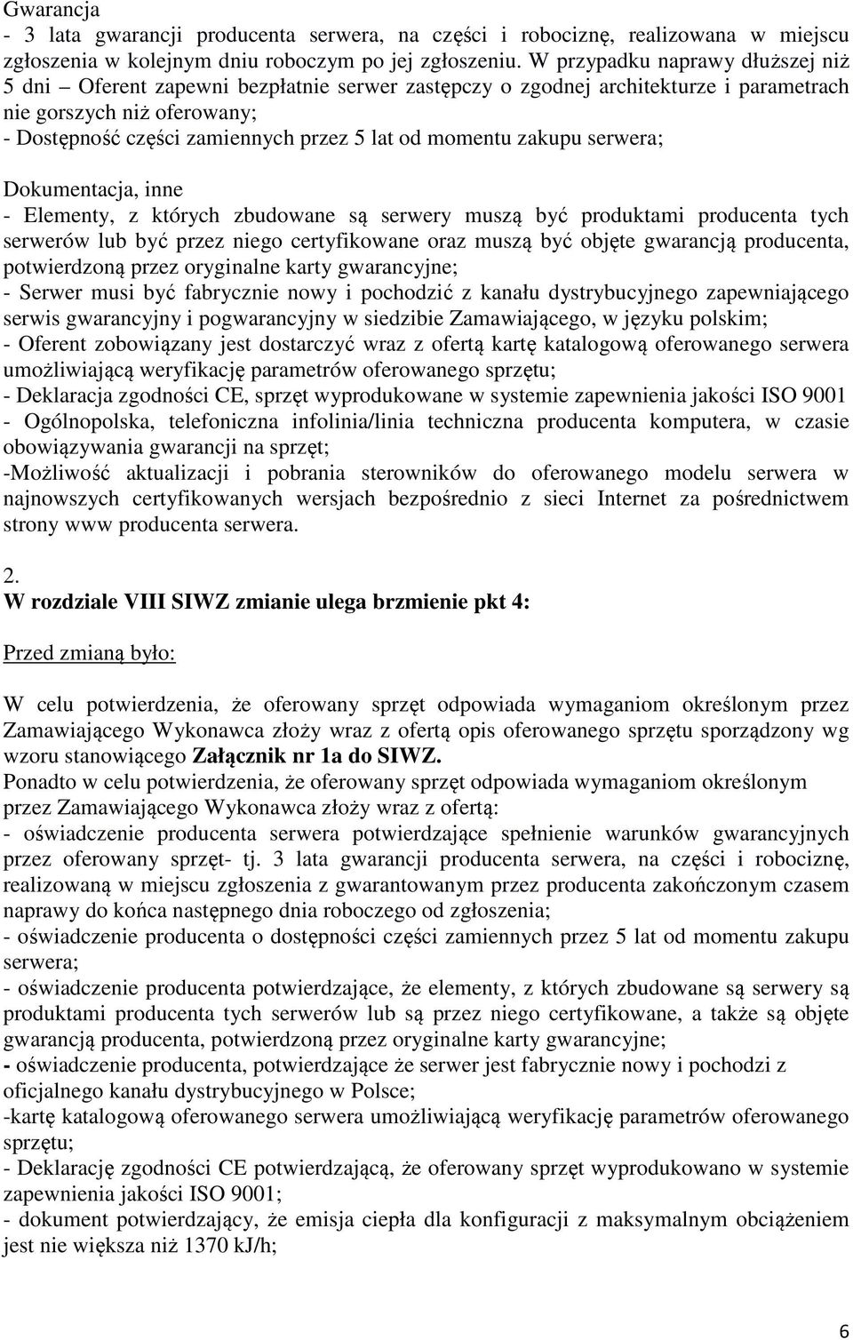 momentu zakupu serwera; Dokumentacja, inne - Elementy, z których zbudowane są serwery muszą być produktami producenta tych serwerów lub być przez niego certyfikowane oraz muszą być objęte gwarancją