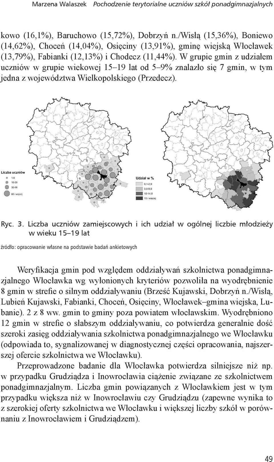 W grupie gmin z udziałem uczniów w grupie wiekowej 15 19 lat od 5 9% znalazło się 7 gmin, w tym jedna z województwa Wielkopolskiego (Przedecz). Ryc. 3.