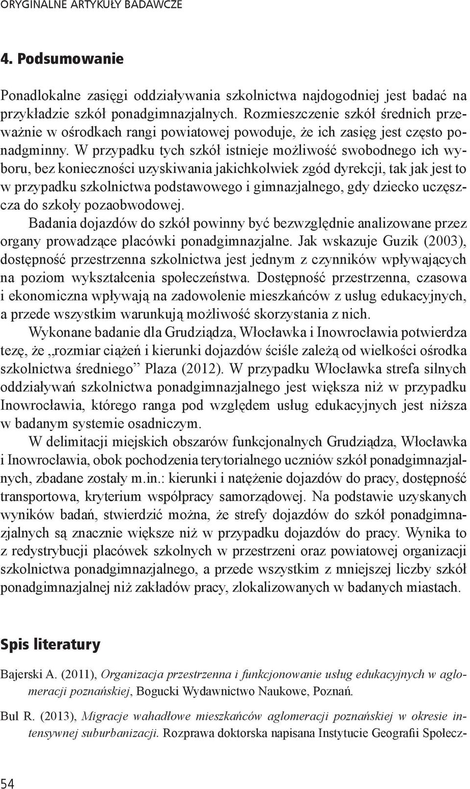 W przypadku tych szkół istnieje możliwość swobodnego ich wyboru, bez konieczności uzyskiwania jakichkolwiek zgód dyrekcji, tak jak jest to w przypadku szkolnictwa podstawowego i gimnazjalnego, gdy