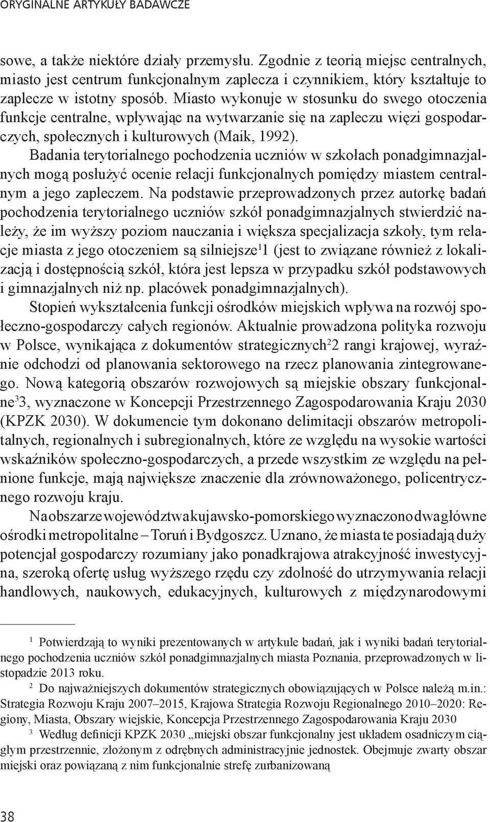 Miasto wykonuje w stosunku do swego otoczenia funkcje cen tralne, wpływając na wytwarzanie się na zapleczu więzi gospodarczych, społecznych i kulturowych (Maik, 1992).