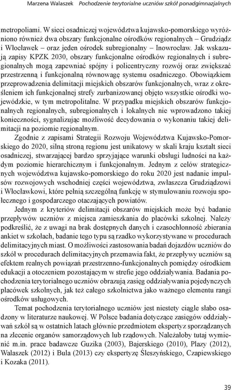 Jak wskazują zapisy KPZK 2030, obszary funkcjonalne ośrodków regionalnych i subregionalnych mogą zapewniać spójny i policentryczny rozwój oraz zwiększać przestrzenną i funkcjonalną równowagę systemu