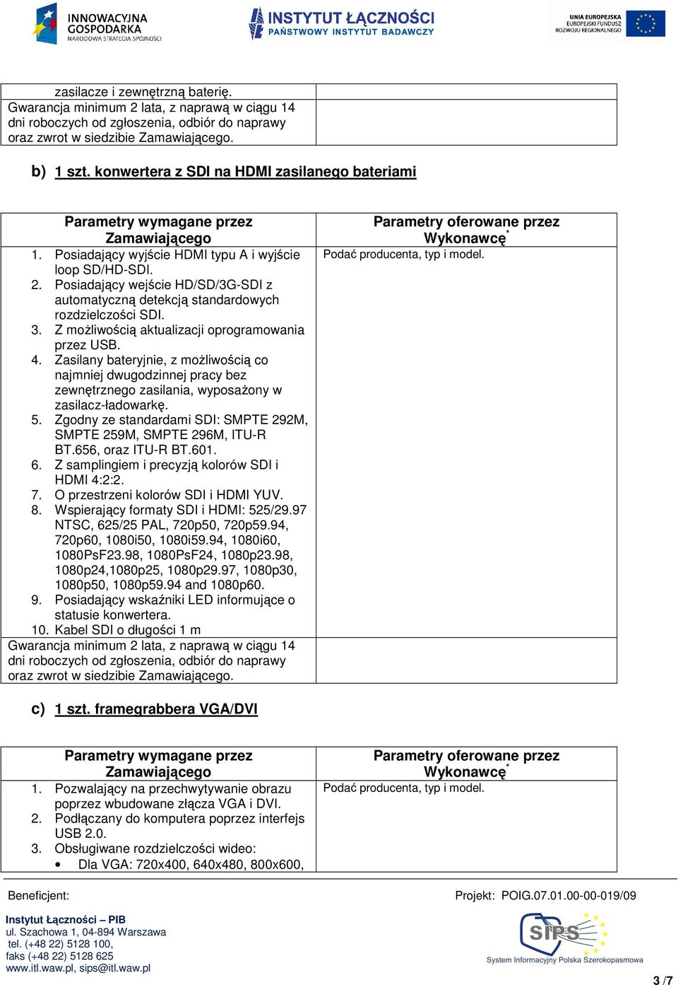 Zasilany bateryjnie, z możliwością co najmniej dwugodzinnej pracy bez zewnętrznego zasilania, wyposażony w zasilacz-ładowarkę. 5.