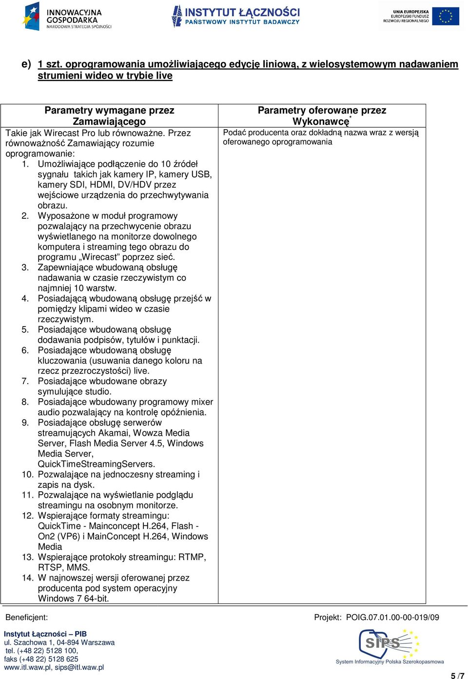 Umożliwiające podłączenie do 10 źródeł sygnału takich jak kamery IP, kamery USB, kamery SDI, HDMI, DV/HDV przez wejściowe urządzenia do przechwytywania obrazu. 2.