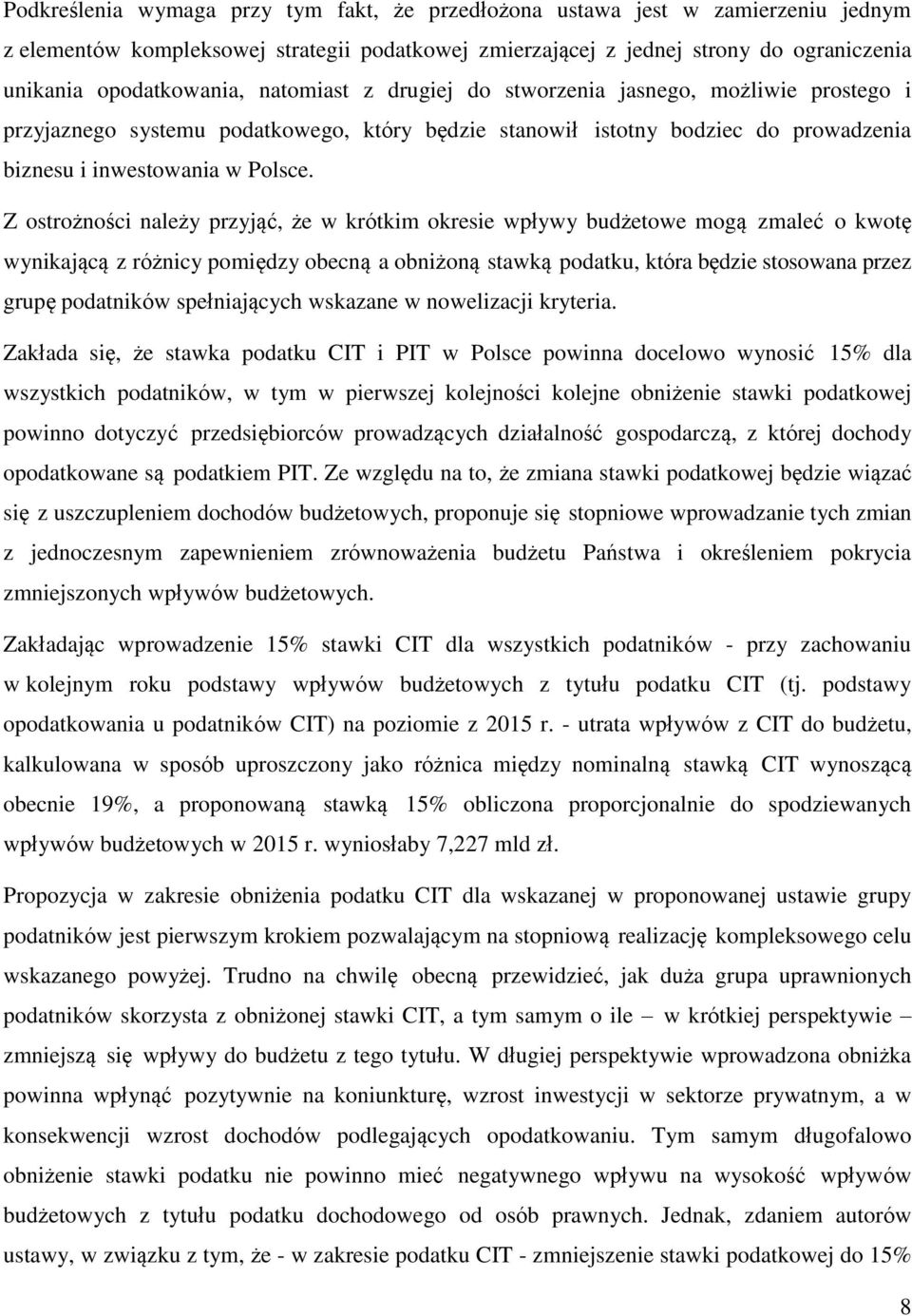 Z ostrożności należy przyjąć, że w krótkim okresie wpływy budżetowe mogą zmaleć o kwotę wynikającą z różnicy pomiędzy obecną a obniżoną stawką podatku, która będzie stosowana przez grupę podatników