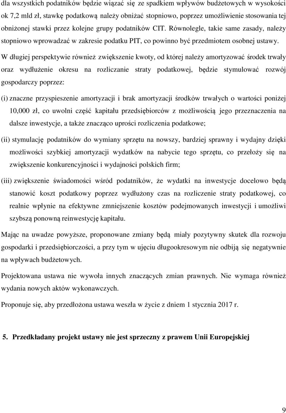 W długiej perspektywie również zwiększenie kwoty, od której należy amortyzować środek trwały oraz wydłużenie okresu na rozliczanie straty podatkowej, będzie stymulować rozwój gospodarczy poprzez: (i)