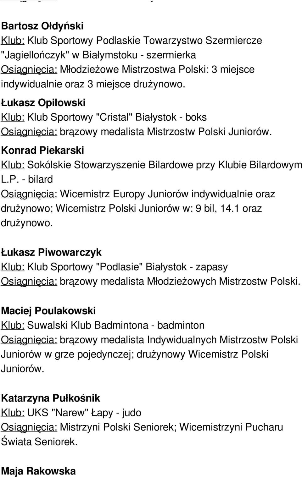 Konrad Piekarski Klub: Sokólskie Stowarzyszenie Bilardowe przy Klubie Bilardowym L.P. - bilard Osiągnięcia: Wicemistrz Europy Juniorów indywidualnie oraz drużynowo; Wicemistrz Polski Juniorów w: 9 bil, 14.