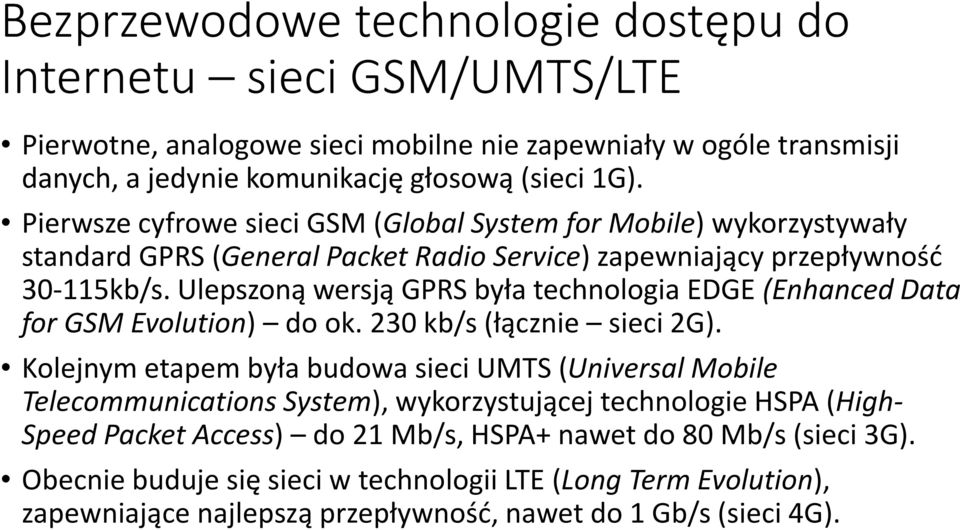 Ulepszoną wersją GPRS była technologia EDGE (Enhanced Data for GSM Evolution) do ok. 230 kb/s (łącznie sieci 2G).