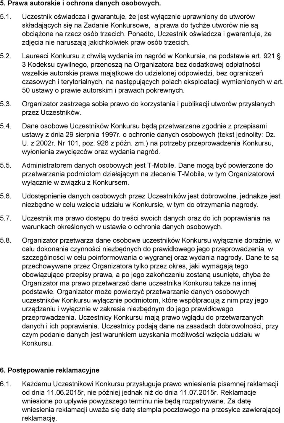 Ponadto, Uczestnik oświadcza i gwarantuje, że zdjęcia nie naruszają jakichkolwiek praw osób trzecich. 5.2. Laureaci Konkursu z chwilą wydania im nagród w Konkursie, na podstawie art.