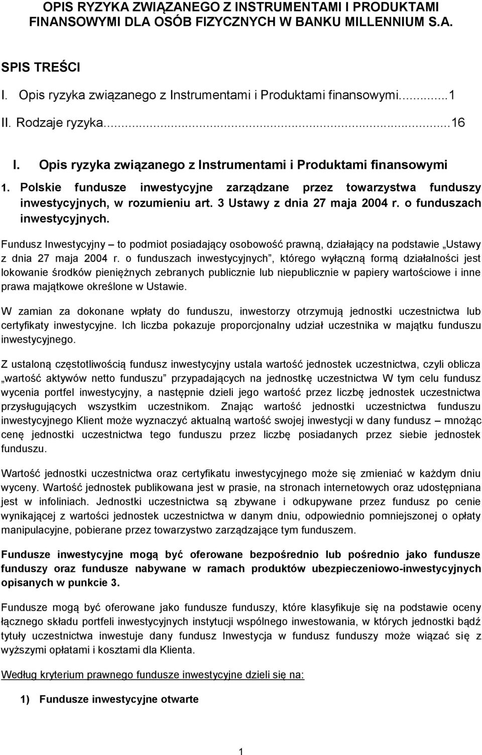 3 Ustawy z dnia 27 maja 2004 r. o funduszach inwestycyjnych. Fundusz Inwestycyjny to podmiot posiadający osobowość prawną, działający na podstawie Ustawy z dnia 27 maja 2004 r.