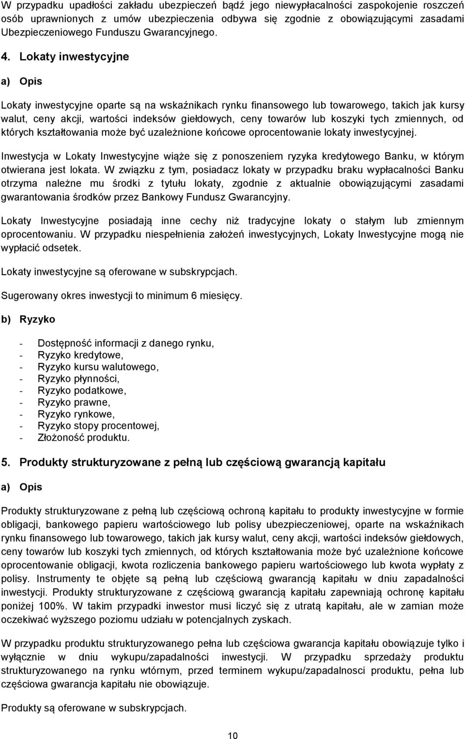 Lokaty inwestycyjne Lokaty inwestycyjne oparte są na wskaźnikach rynku finansowego lub towarowego, takich jak kursy walut, ceny akcji, wartości indeksów giełdowych, ceny towarów lub koszyki tych