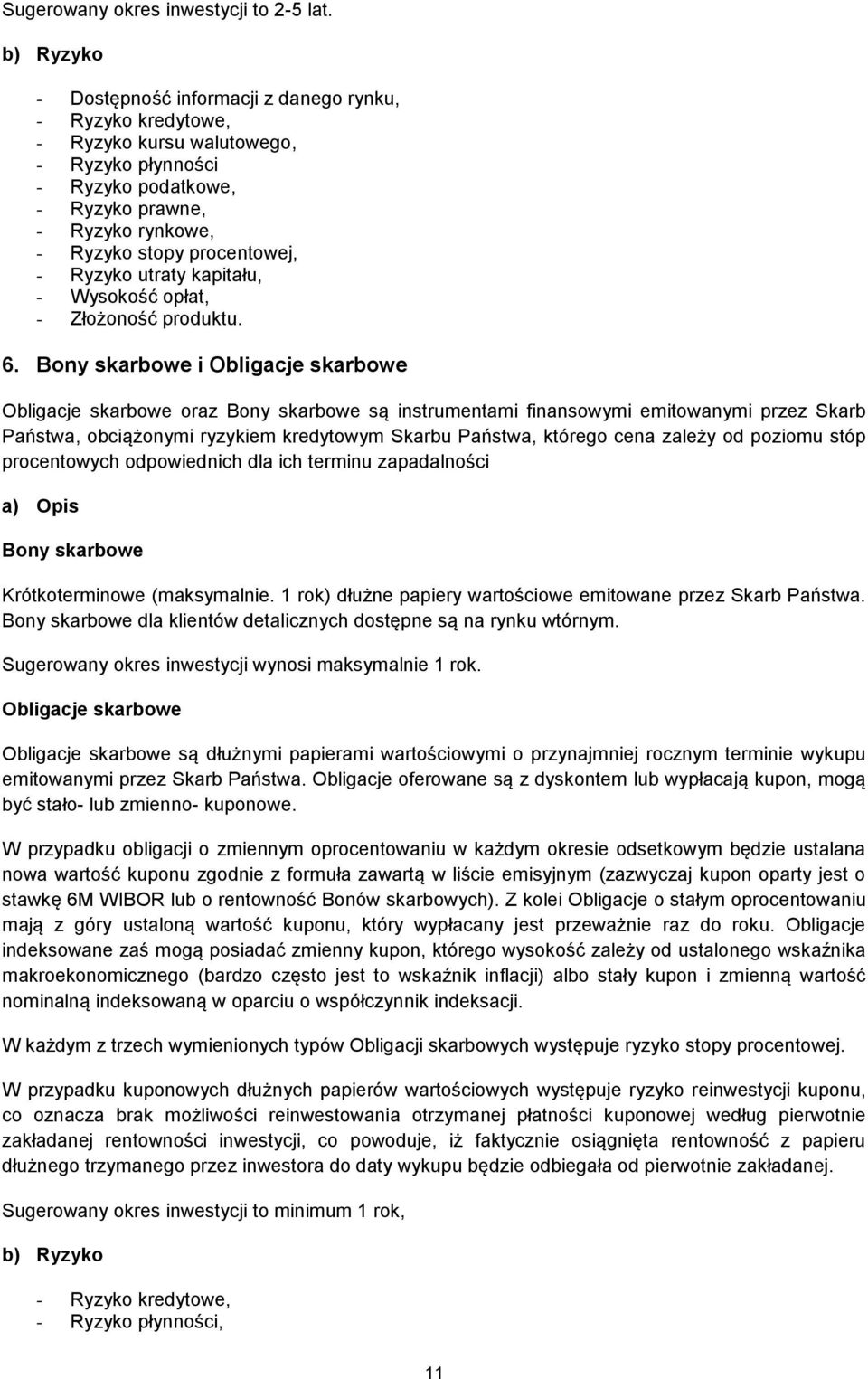 zależy od poziomu stóp procentowych odpowiednich dla ich terminu zapadalności Bony skarbowe Krótkoterminowe (maksymalnie. 1 rok) dłużne papiery wartościowe emitowane przez Skarb Państwa.