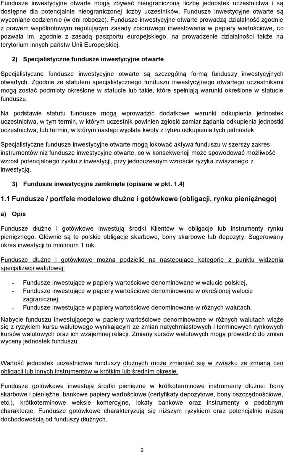 Fundusze inwestycyjne otwarte prowadzą działalność zgodnie z prawem wspólnotowym regulującym zasady zbiorowego inwestowania w papiery wartościowe, co pozwala im, zgodnie z zasadą paszportu