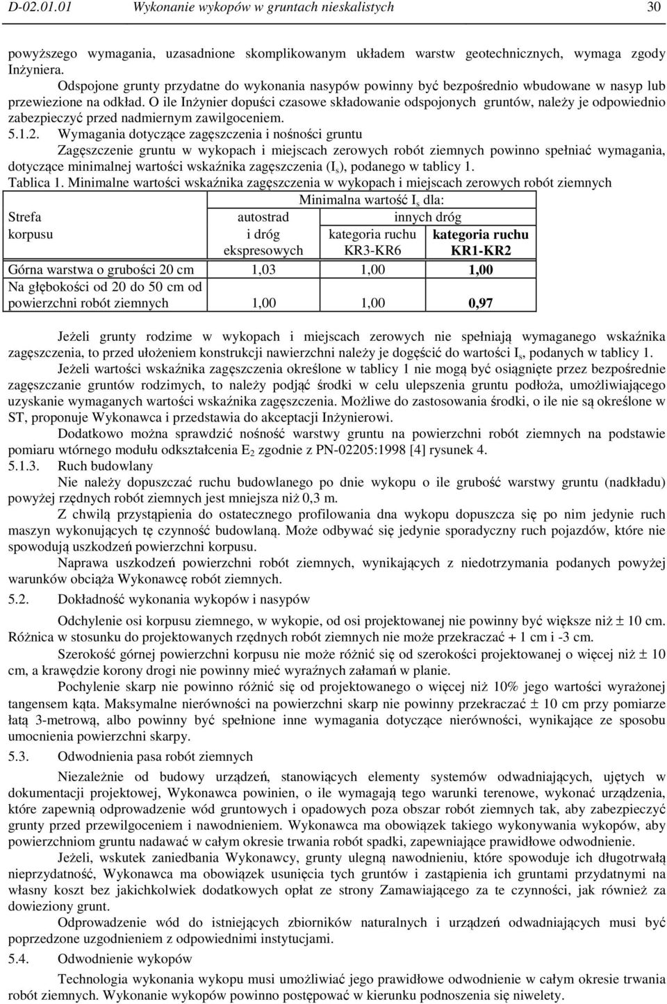 O ile Inżynier dopuści czasowe składowanie odspojonych gruntów, należy je odpowiednio zabezpieczyć przed nadmiernym zawilgoceniem. 5.1.2.