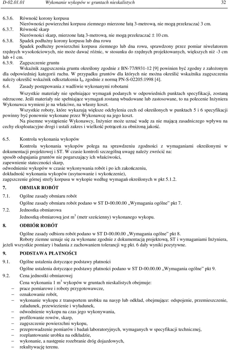 Spadek podłużny korony korpusu lub dna rowu Spadek podłużny powierzchni korpusu ziemnego lub dna rowu, sprawdzony przez pomiar niwelatorem rzędnych wysokościowych, nie może dawać różnic, w stosunku