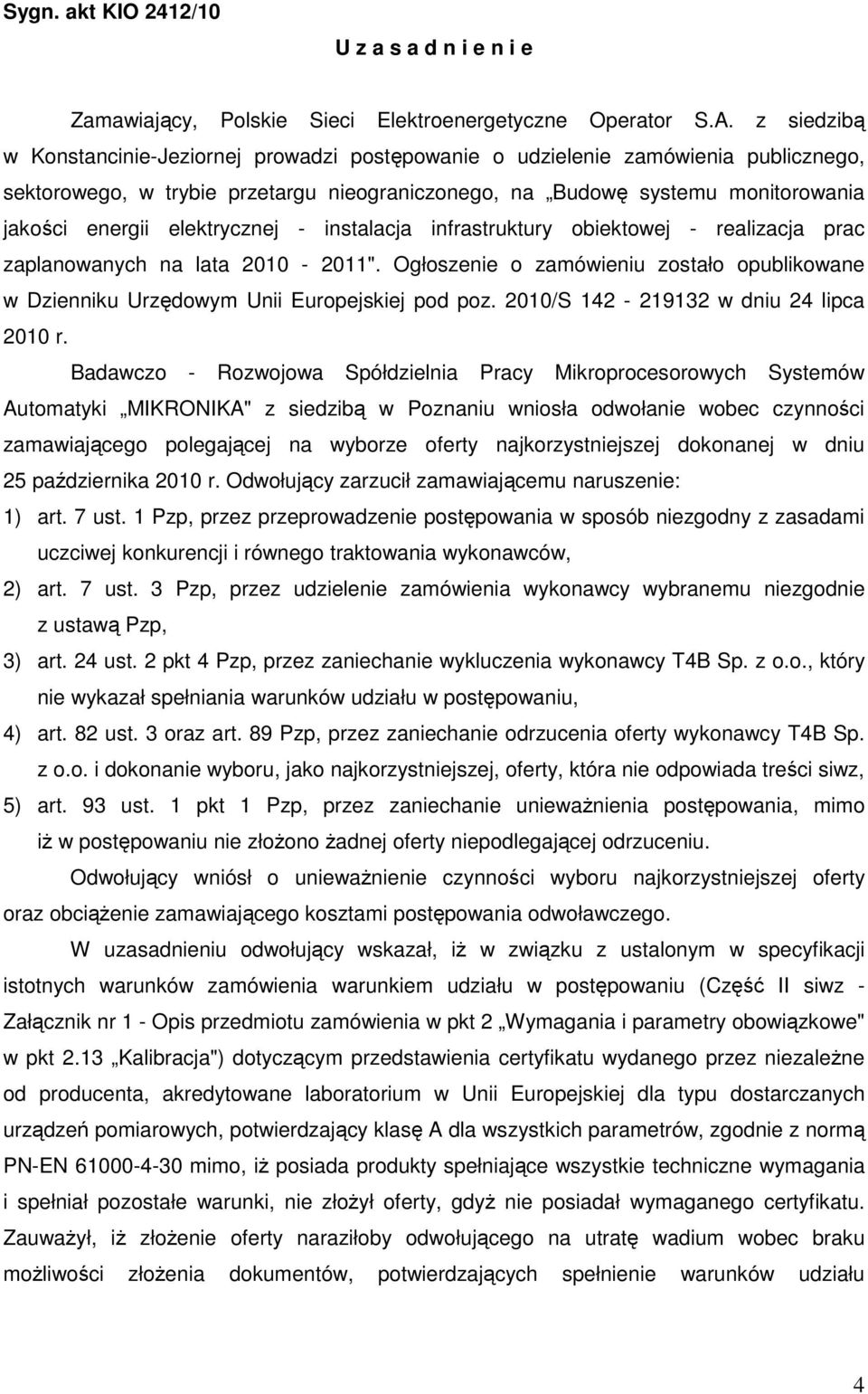 elektrycznej - instalacja infrastruktury obiektowej - realizacja prac zaplanowanych na lata 2010-2011". Ogłoszenie o zamówieniu zostało opublikowane w Dzienniku Urzędowym Unii Europejskiej pod poz.