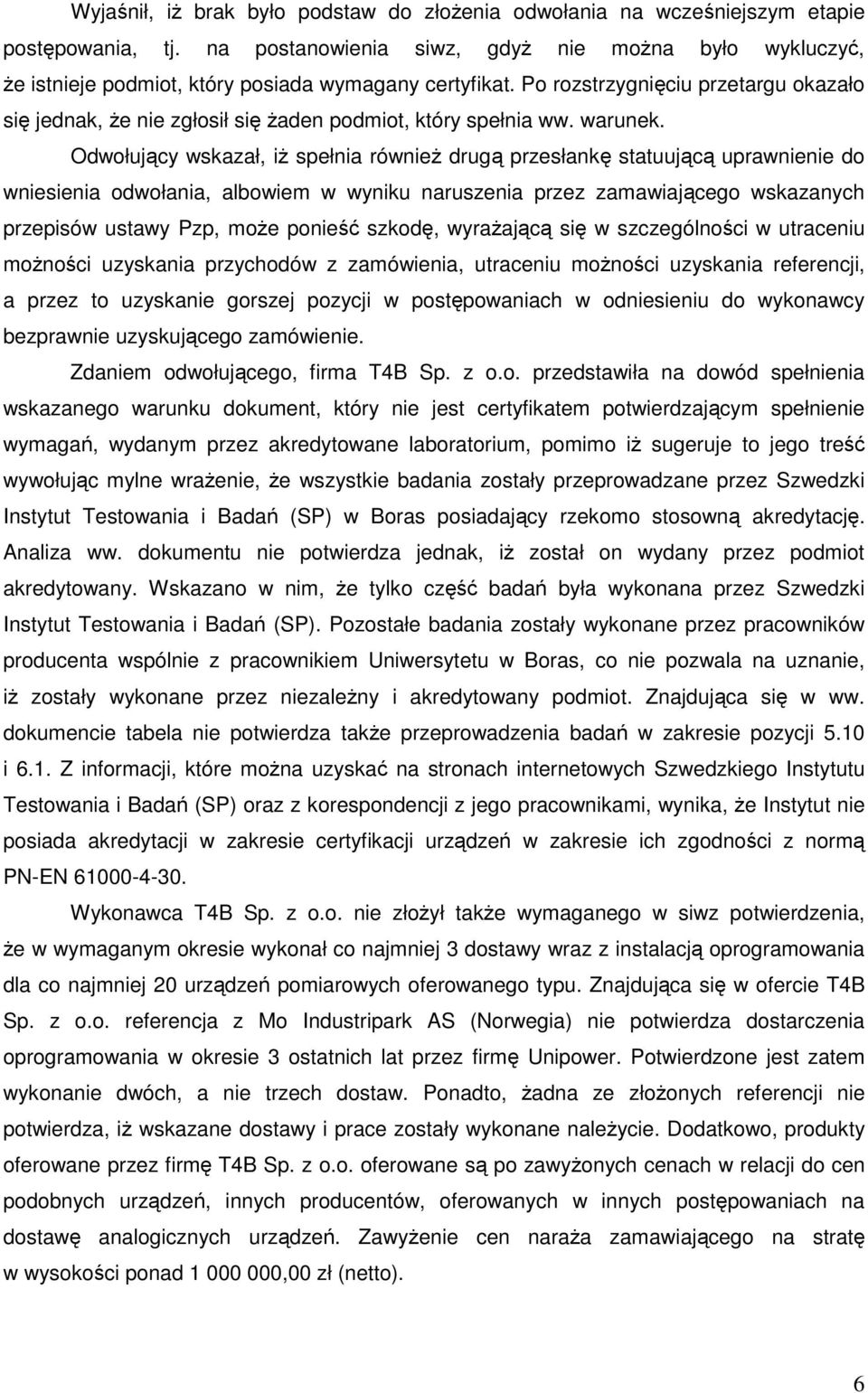 Po rozstrzygnięciu przetargu okazało się jednak, Ŝe nie zgłosił się Ŝaden podmiot, który spełnia ww. warunek.