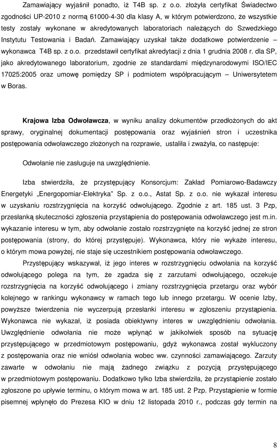 naleŝących do Szwedzkiego Instytutu Testowania i Badań. Zamawiający uzyskał takŝe dodatkowe potwierdzenie wykonawca T4B sp. z o.o. przedstawił certyfikat akredytacji z dnia 1 grudnia 2008 r.