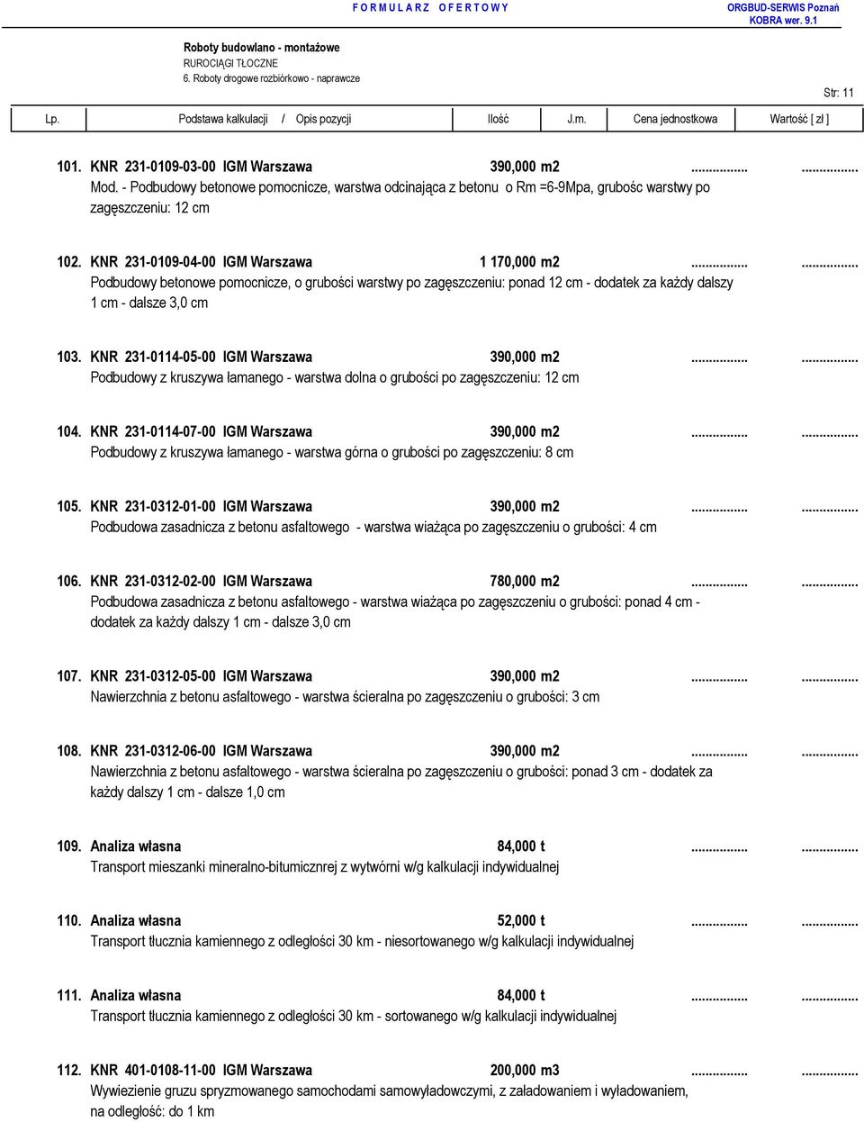 ..... Podbudowy betonowe pomocnicze, o grubości warstwy po zagęszczeniu: ponad 12 cm - dodatek za kaŝdy dalszy 1 cm - dalsze 3,0 cm 103. KNR 231-0114-05-00 IGM Warszawa 390,000 m2.