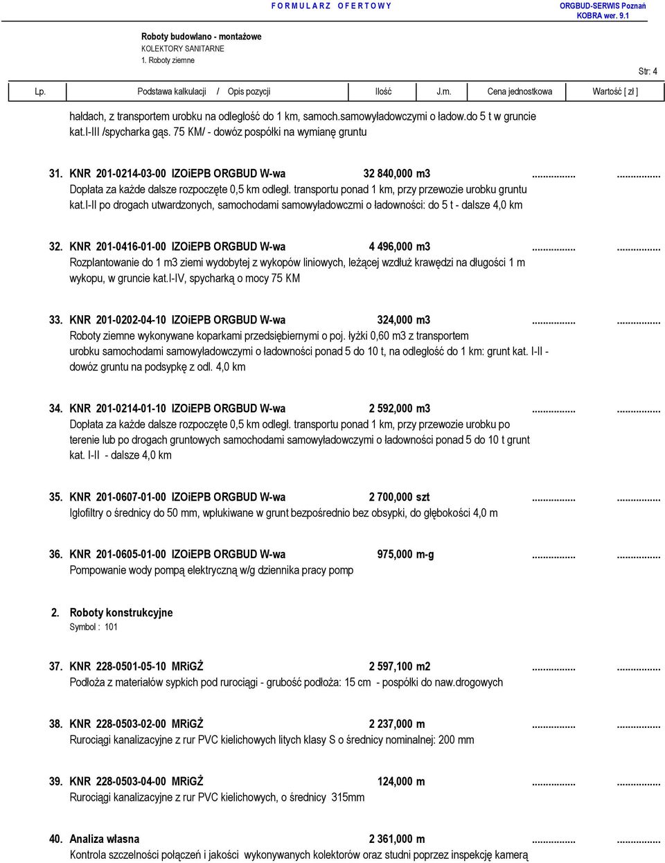 transportu ponad 1 km, przy przewozie urobku gruntu kat.i-ii po drogach utwardzonych, samochodami samowyładowczmi o ładowności: do 5 t - dalsze 4,0 km 32.