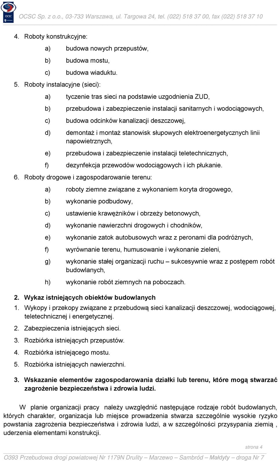 demontaż i montaż stanowisk słupowych elektroenergetycznych linii napowietrznych, e) przebudowa i zabezpieczenie instalacji teletechnicznych, f) dezynfekcja przewodów wodociągowych i ich płukanie. 6.