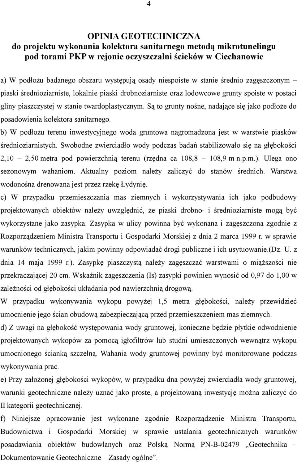 Są to grunty nośne, nadające się jako podłoże do posadowienia kolektora sanitarnego. b) W podłożu terenu inwestycyjnego woda gruntowa nagromadzona jest w warstwie piasków średnioziarnistych.