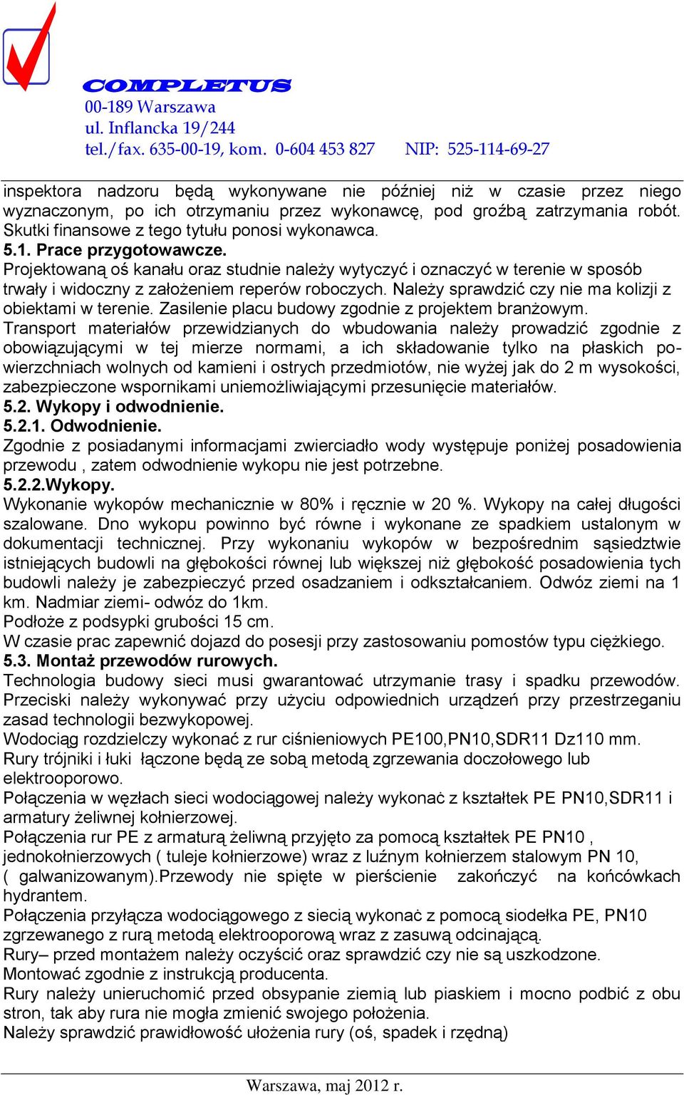 Należy sprawdzić czy nie ma kolizji z obiektami w terenie. Zasilenie placu budowy zgodnie z projektem branżowym.