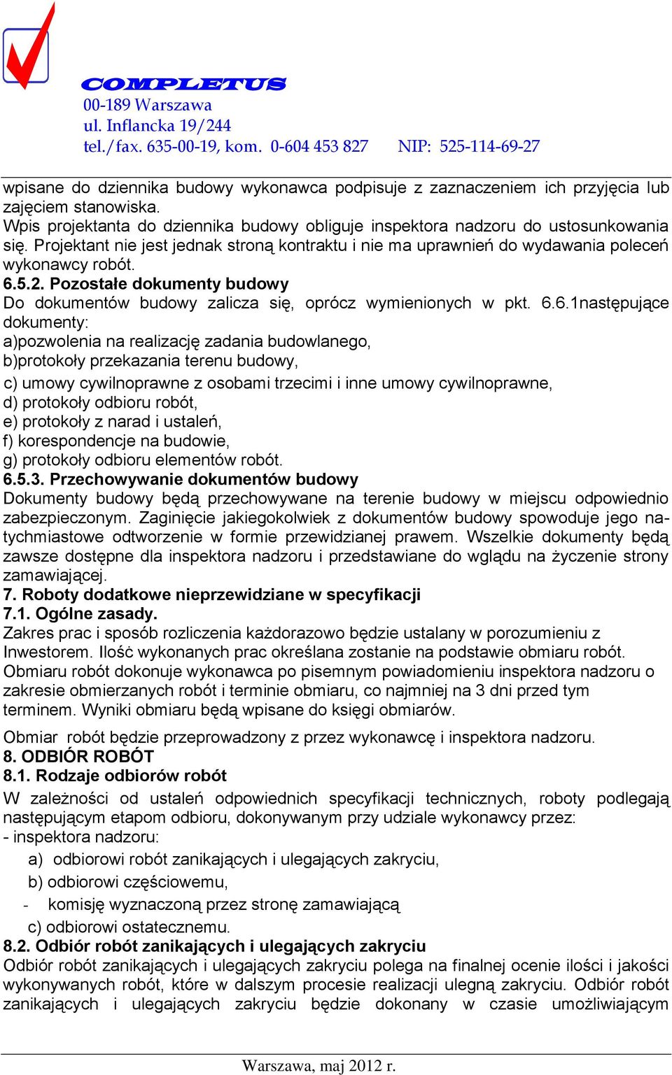 5.2. Pozostałe dokumenty budowy Do dokumentów budowy zalicza się, oprócz wymienionych w pkt. 6.