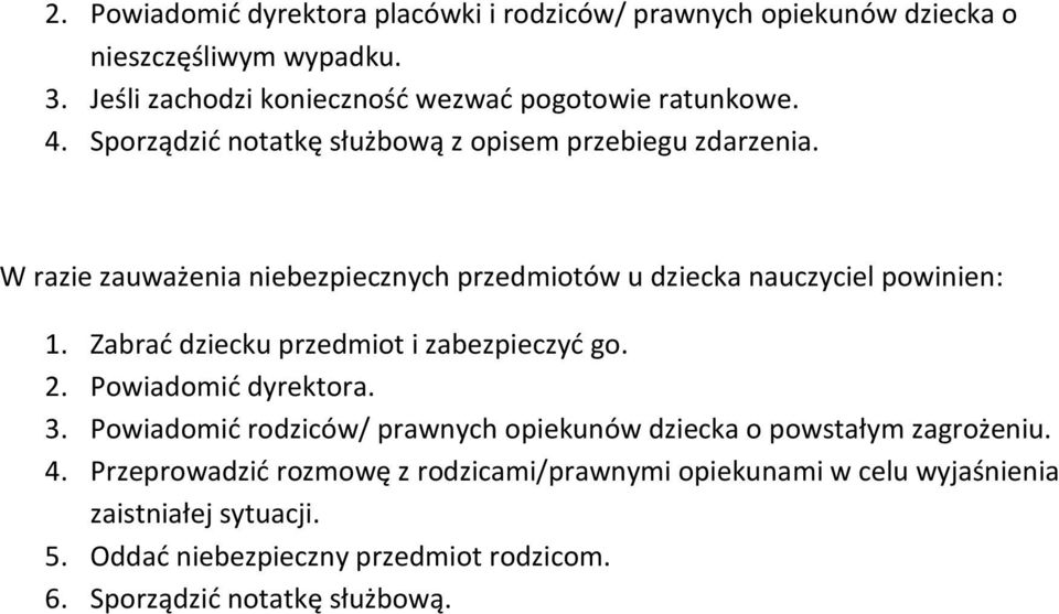 W razie zauważenia niebezpiecznych przedmiotów u dziecka nauczyciel powinien: 1. Zabrać dziecku przedmiot i zabezpieczyć go. 2. Powiadomić dyrektora. 3.