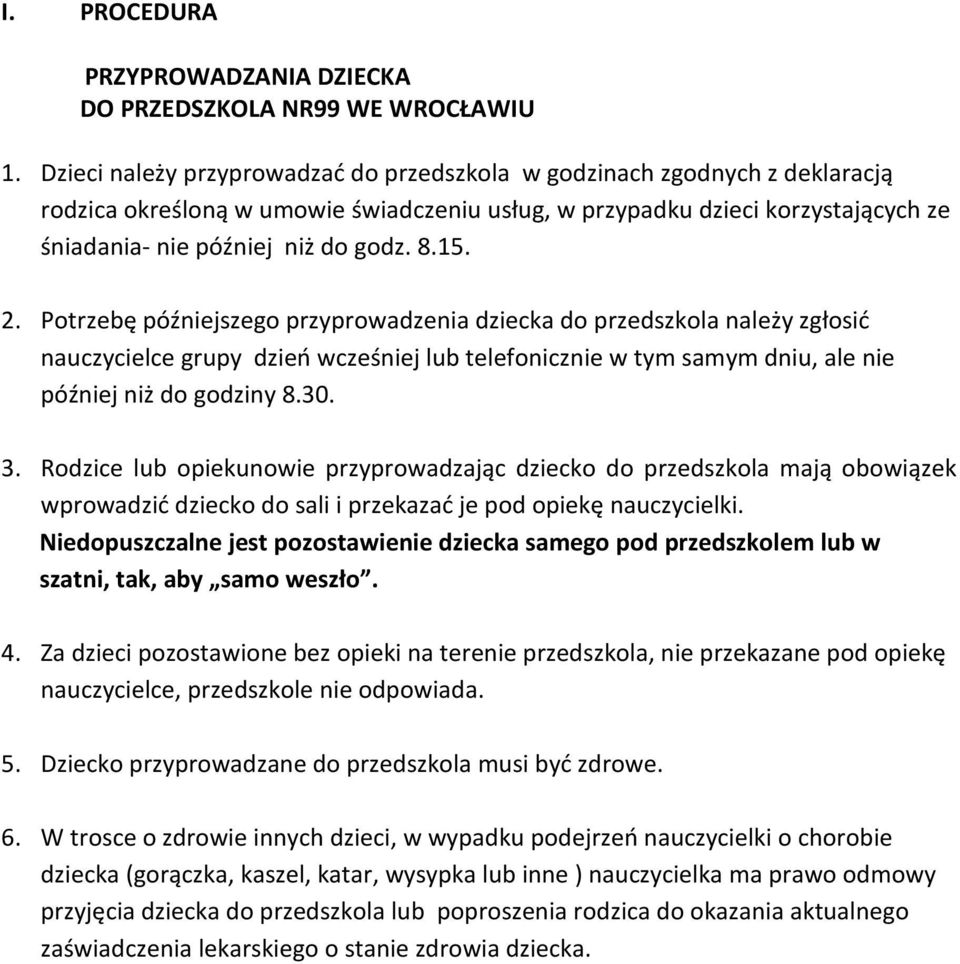 15. 2. Potrzebę późniejszego przyprowadzenia dziecka do przedszkola należy zgłosić nauczycielce grupy dzień wcześniej lub telefonicznie w tym samym dniu, ale nie później niż do godziny 8.30. 3.