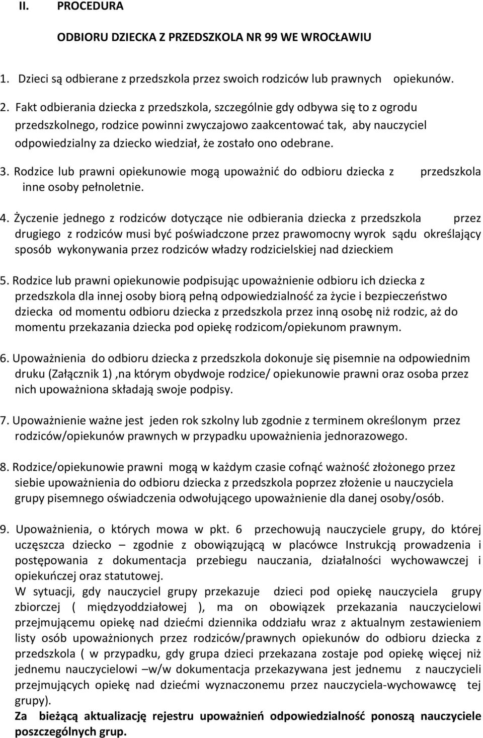 zostało ono odebrane. 3. Rodzice lub prawni opiekunowie mogą upoważnić do odbioru dziecka z przedszkola inne osoby pełnoletnie. 4.