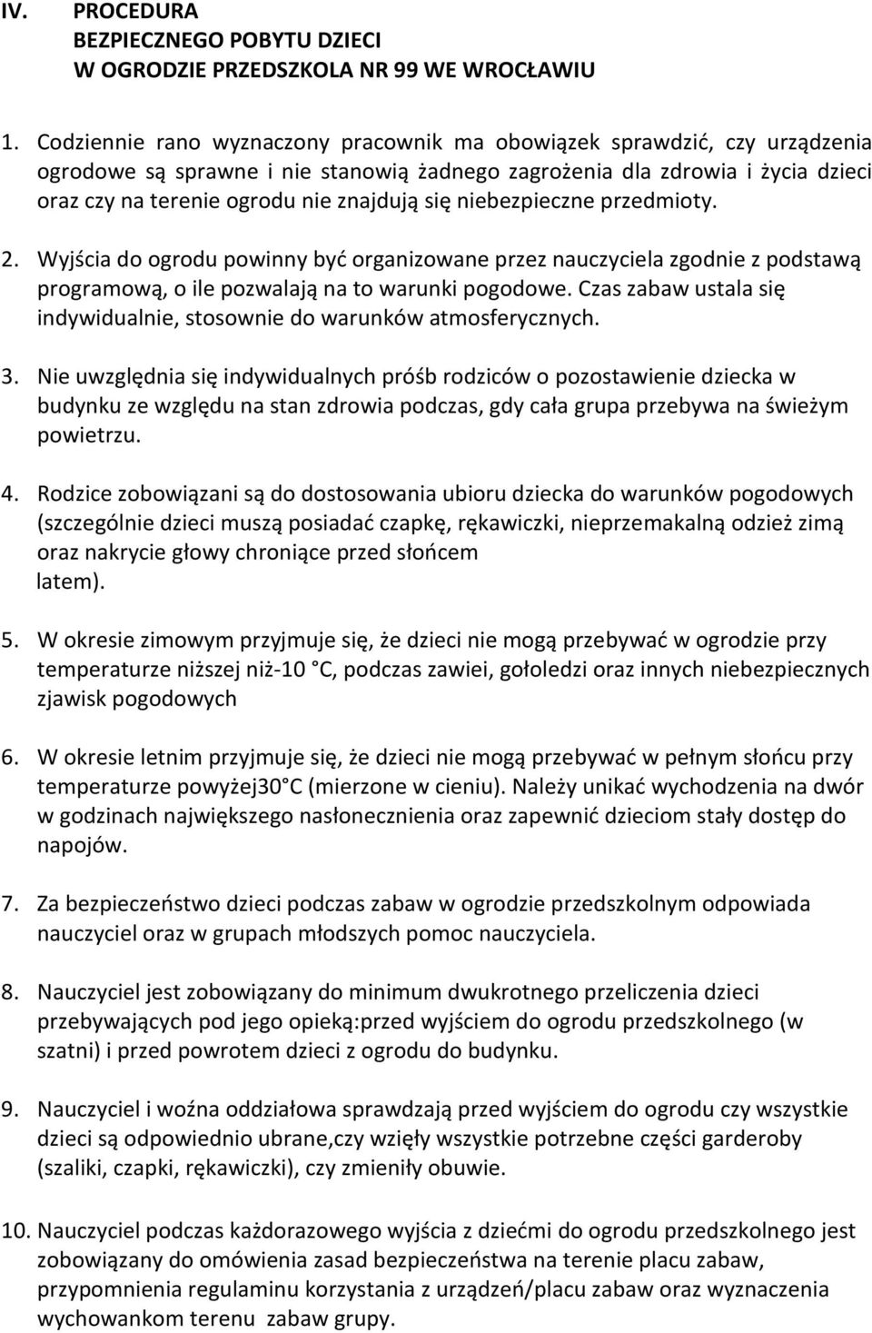 się niebezpieczne przedmioty. 2. Wyjścia do ogrodu powinny być organizowane przez nauczyciela zgodnie z podstawą programową, o ile pozwalają na to warunki pogodowe.