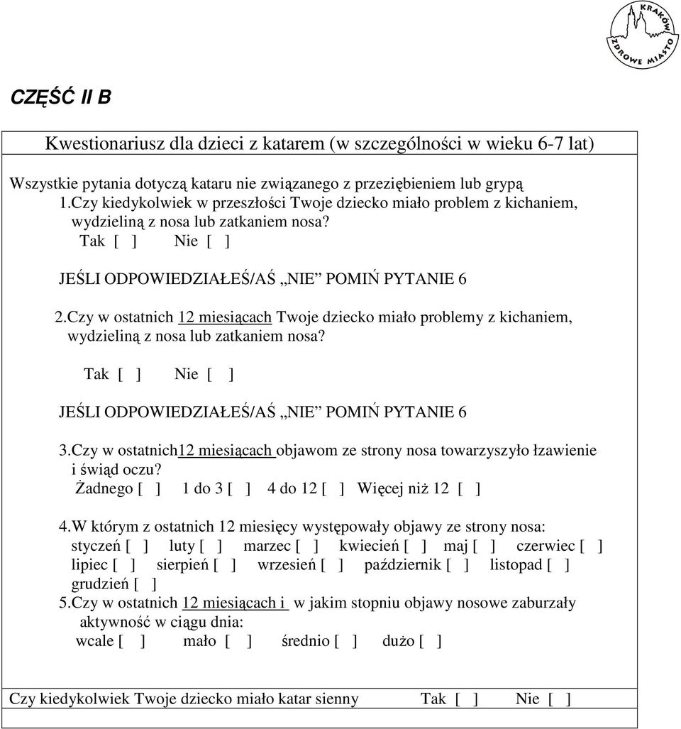 Czy w ostatnich 12 miesiącach Twoje dziecko miało problemy z kichaniem, wydzieliną z nosa lub zatkaniem nosa? 3.Czy w ostatnich12 miesiącach objawom ze strony nosa towarzyszyło łzawienie i świąd oczu?