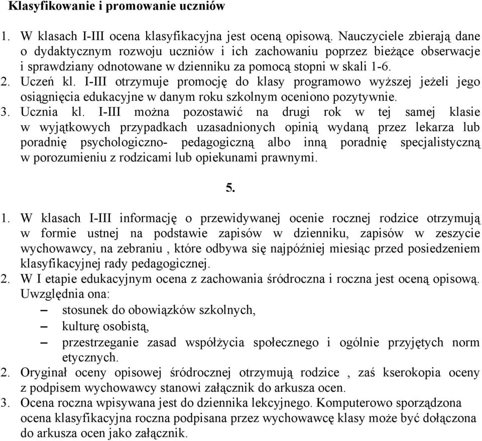 I-III otrzymuje promocję do klasy programowo wyższej jeżeli jego osiągnięcia edukacyjne w danym roku szkolnym oceniono pozytywnie. 3. Ucznia kl.