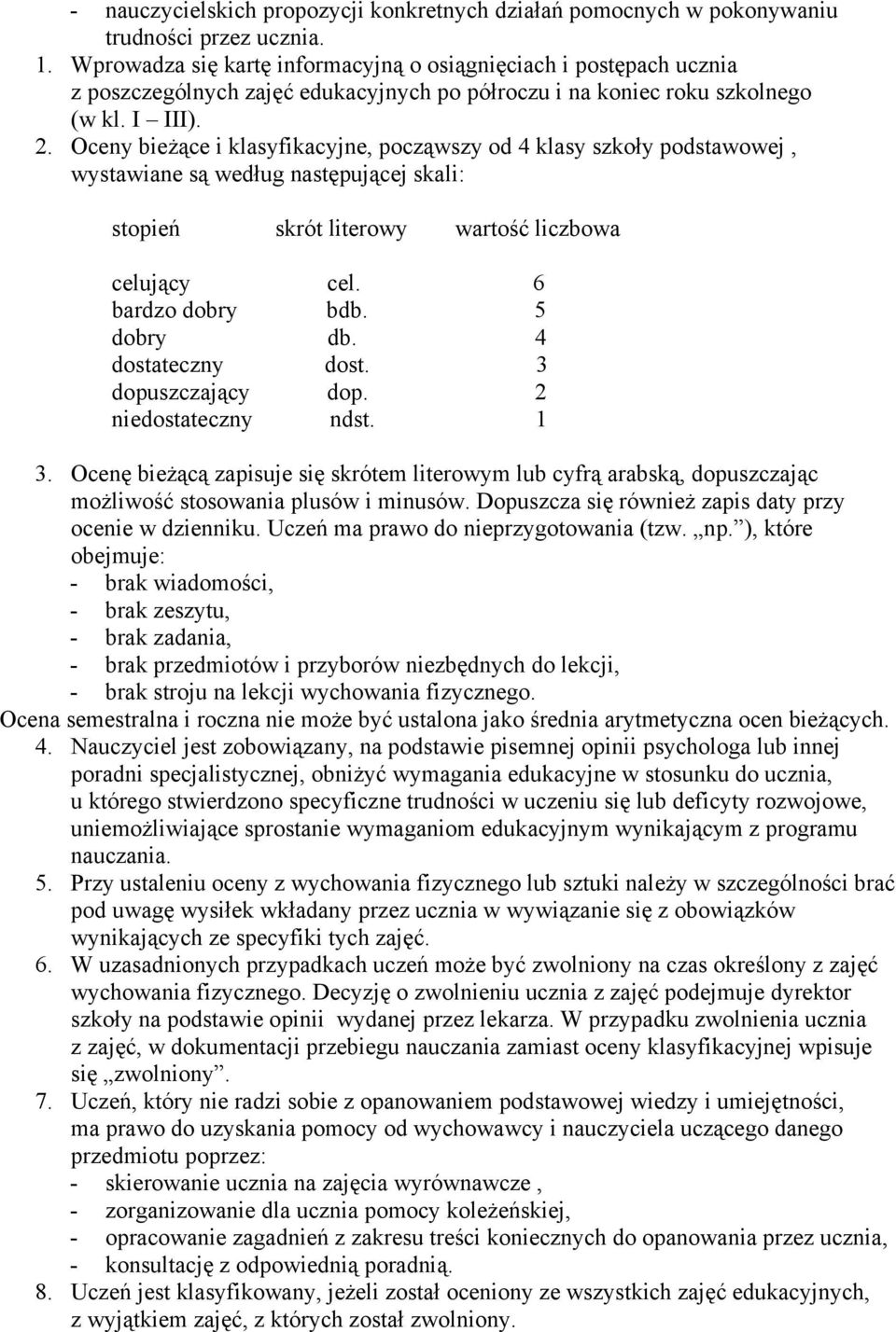 Oceny bieżące i klasyfikacyjne, począwszy od 4 klasy szkoły podstawowej, wystawiane są według następującej skali: stopień skrót literowy wartość liczbowa celujący cel. 6 bardzo dobry bdb. 5 dobry db.