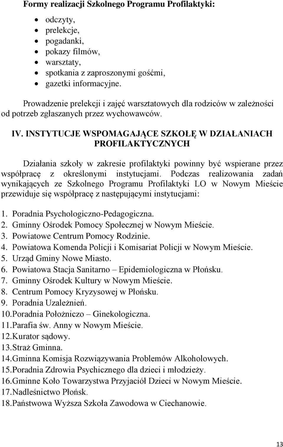 INSTYTUCJE WSPOMAGAJĄCE SZKOŁĘ W DZIAŁANIACH PROFILAKTYCZNYCH Działania szkoły w zakresie profilaktyki powinny być wspierane przez współpracę z określonymi instytucjami.