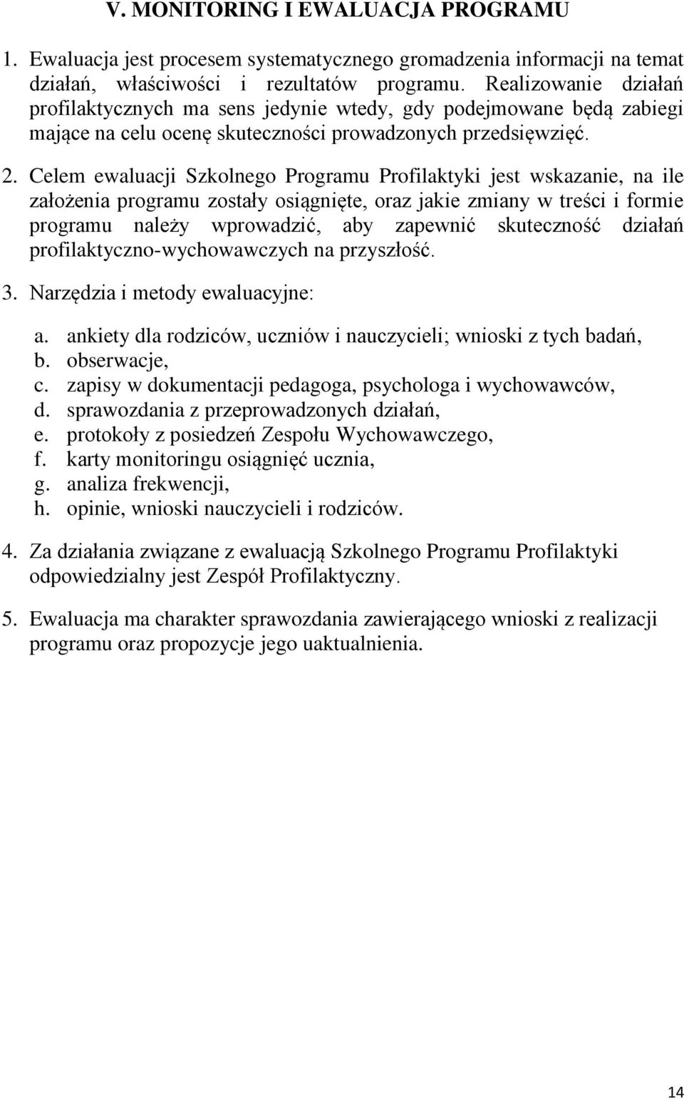 Celem ewaluacji Szkolnego Programu Profilaktyki jest wskazanie, na ile założenia programu zostały osiągnięte, oraz jakie zmiany w treści i formie programu należy wprowadzić, aby zapewnić skuteczność