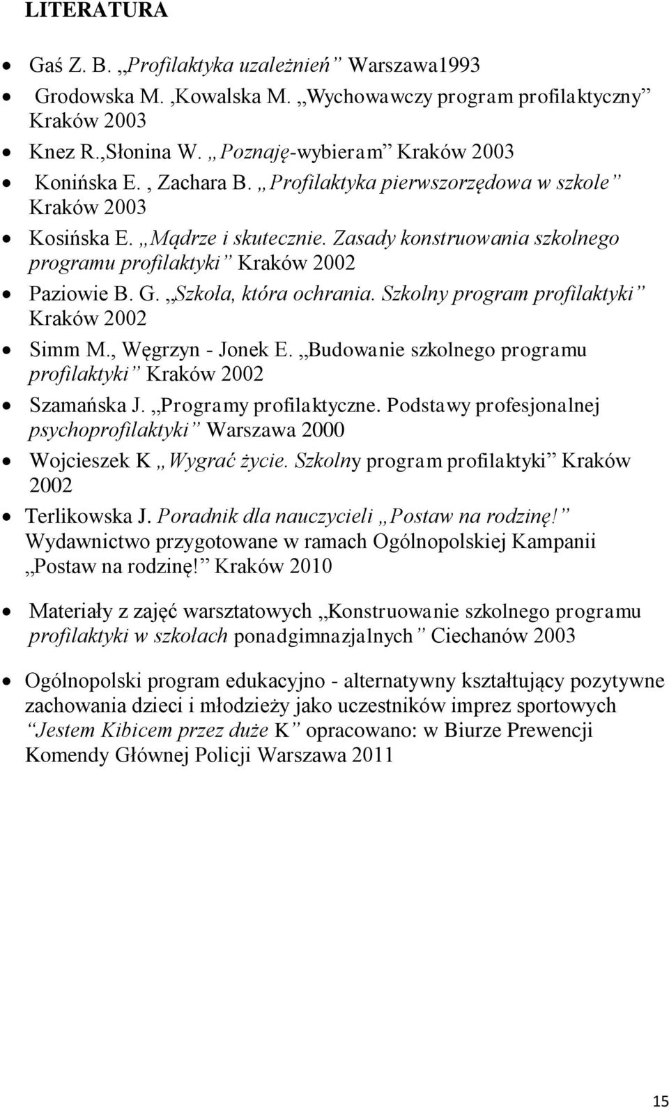 Szkolny program profilaktyki Kraków 2002 Simm M., Węgrzyn - Jonek E. Budowanie szkolnego programu profilaktyki Kraków 2002 Szamańska J. Programy profilaktyczne.