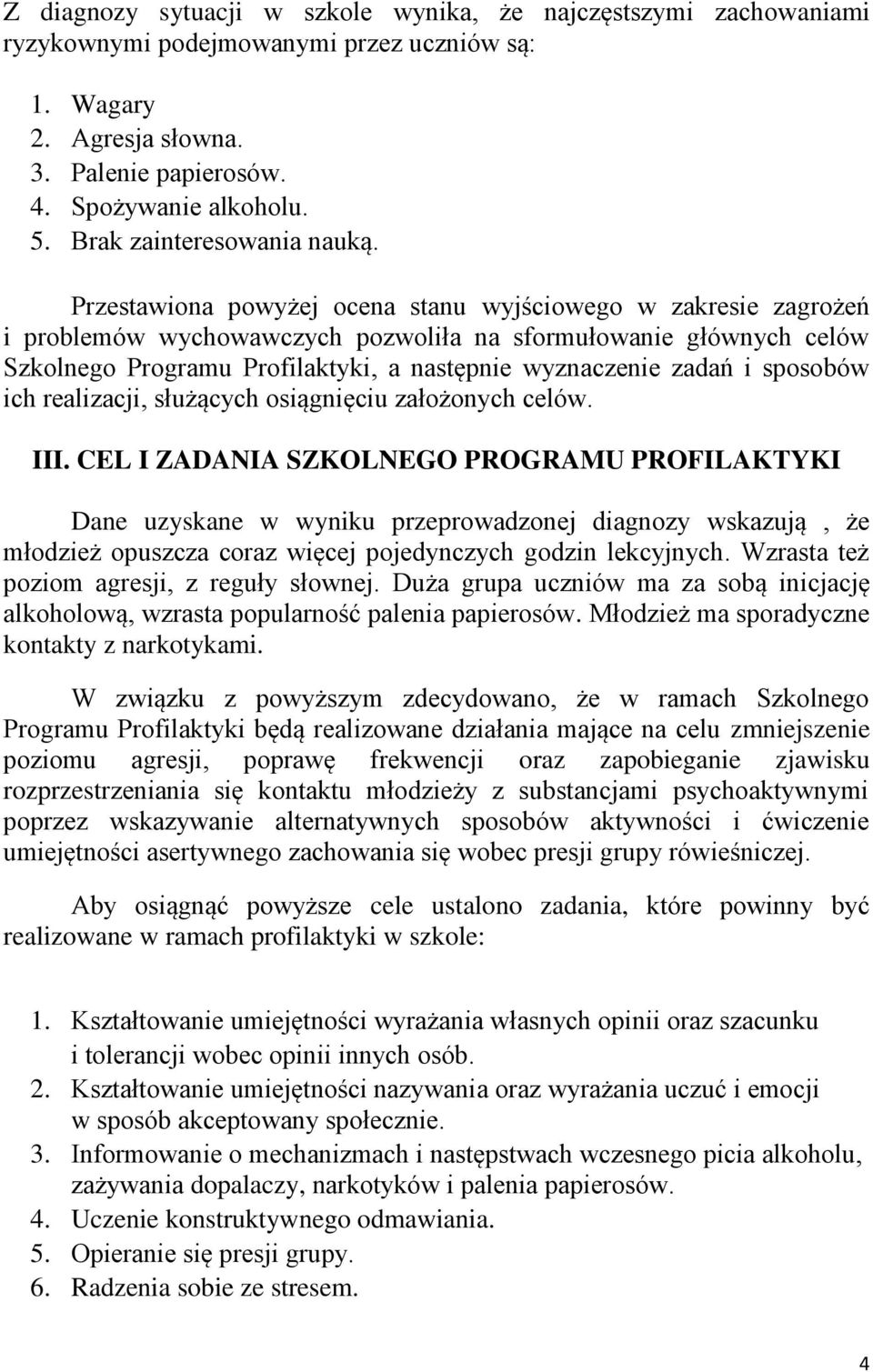 Przestawiona powyżej ocena stanu wyjściowego w zakresie zagrożeń i problemów wychowawczych pozwoliła na sformułowanie głównych celów Szkolnego Programu Profilaktyki, a następnie wyznaczenie zadań i