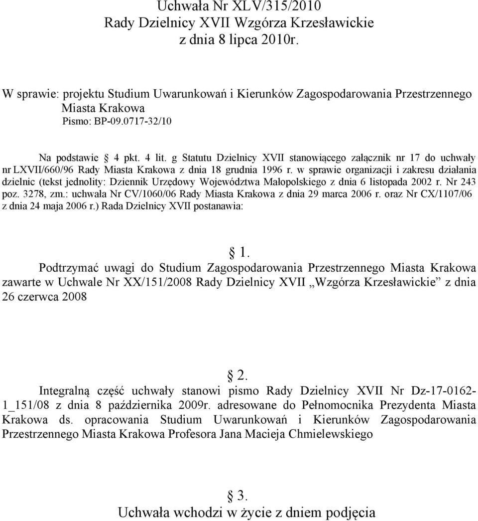 ) Rada Dzielnicy XVII postanawia: Podtrzymać uwagi do Studium Zagospodarowania Przestrzennego Miasta Krakowa zawarte w Uchwale Nr XX/151/2008 Rady Dzielnicy XVII Wzgórza Krzesławickie z dnia 26