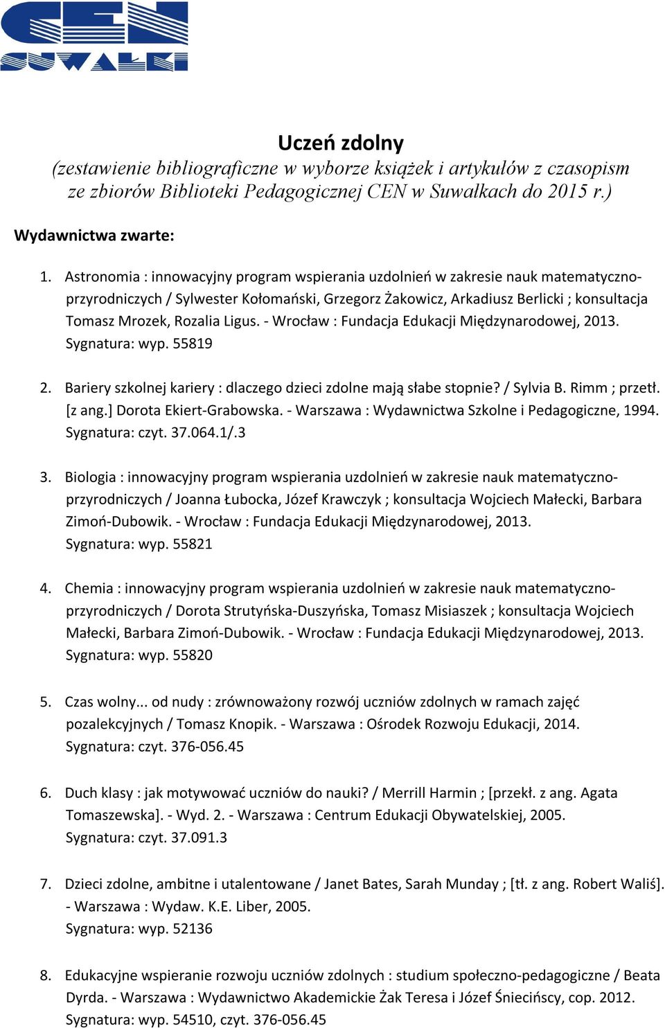 Ligus. - Wrocław : Fundacja Edukacji Międzynarodowej, 2013. Sygnatura: wyp. 55819 2. Bariery szkolnej kariery : dlaczego dzieci zdolne mają słabe stopnie? / Sylvia B. Rimm ; przetł. [z ang.