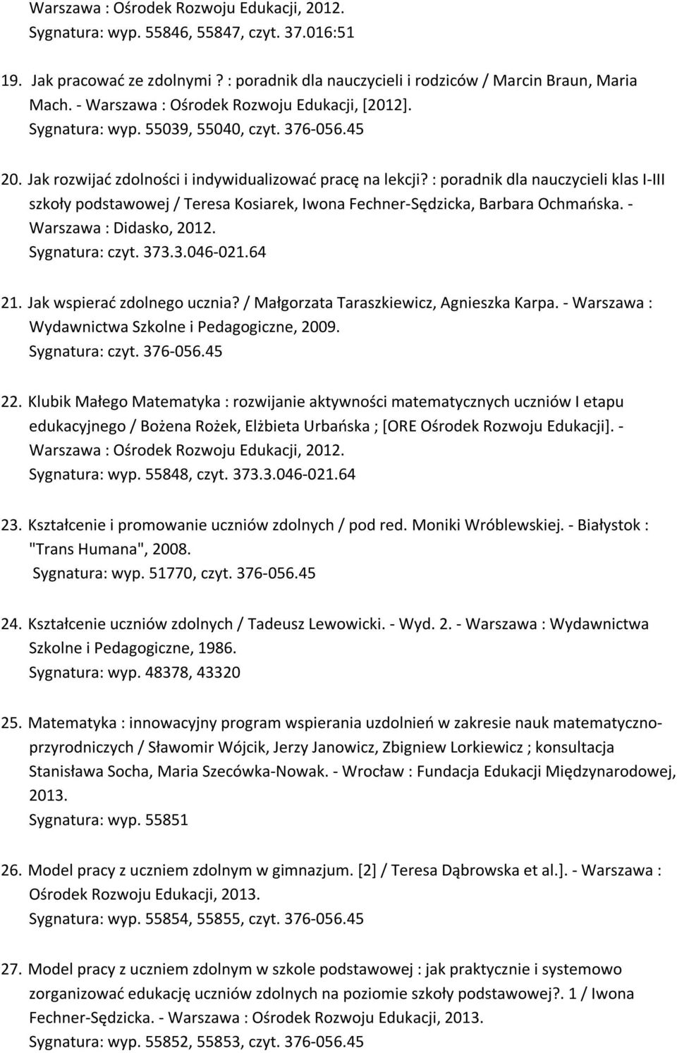 : poradnik dla nauczycieli klas I-III szkoły podstawowej / Teresa Kosiarek, Iwona Fechner-Sędzicka, Barbara Ochmańska. - Warszawa : Didasko, 2012. Sygnatura: czyt. 373.3.046-021.64 21.