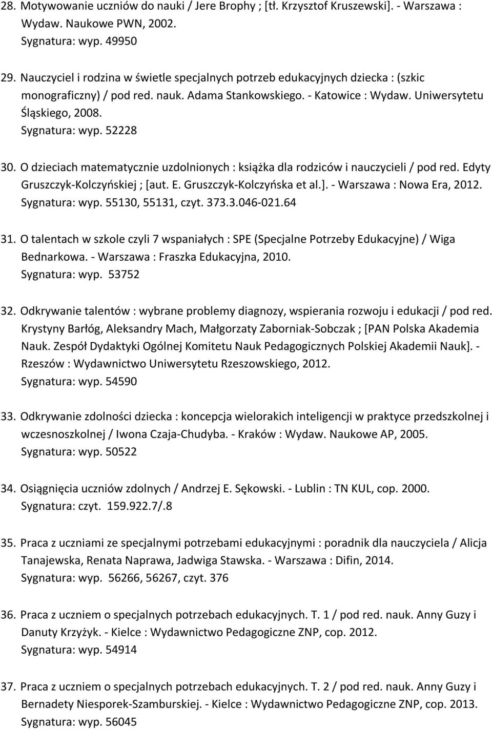 52228 30. O dzieciach matematycznie uzdolnionych : książka dla rodziców i nauczycieli / pod red. Edyty Gruszczyk-Kolczyńskiej ; [aut. E. Gruszczyk-Kolczyńska et al.]. - Warszawa : Nowa Era, 2012.