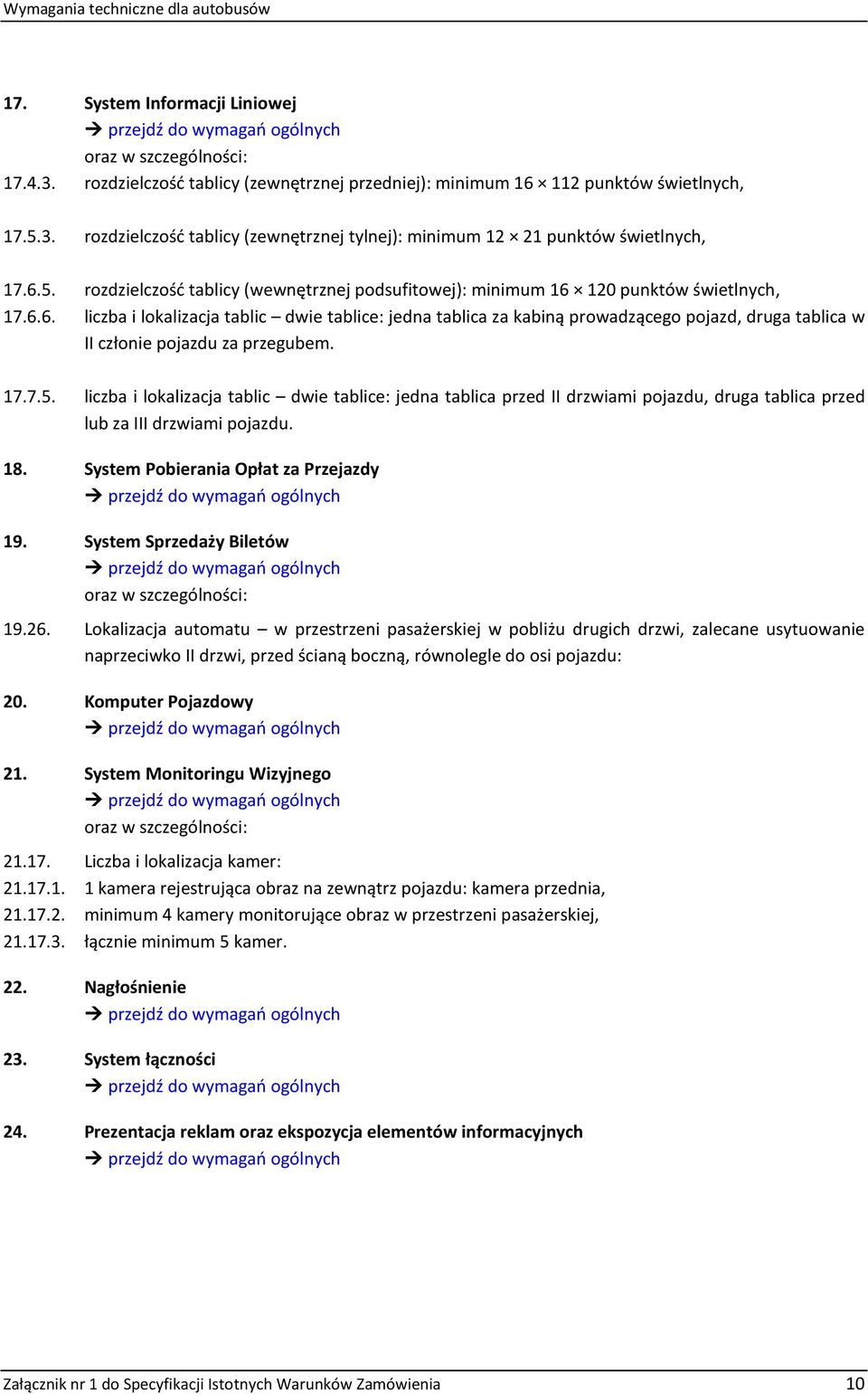 17.7.5. liczba i lokalizacja tablic dwie tablice: jedna tablica przed II drzwiami pojazdu, druga tablica przed lub za III drzwiami pojazdu. 18. System Pobierania Opłat za Przejazdy 19.